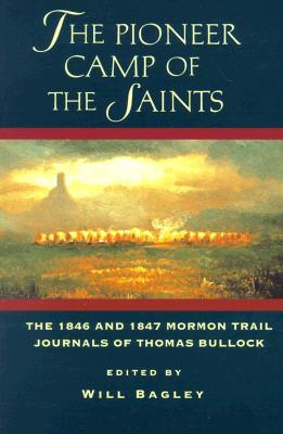 The Pioneer Camp of the Saints: The 1846 and 1847 Mormon Trail Journals of Thomas Bullock - Bagley, Will