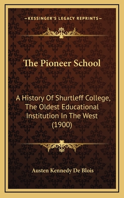 The Pioneer School; A History of Shurtleff College, the Oldest Educational Institution in the West - De Blois, Austen Kennedy