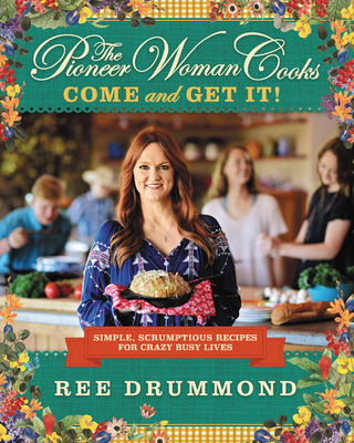 The Pioneer Woman Cooks--Come and Get It!: Simple, Scrumptious Recipes for Crazy Busy Lives - Drummond, Ree