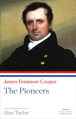 The Pioneers: A Library of America Paperback Classic - Cooper, James Fenimore, and Taylor, Alan (Introduction by)