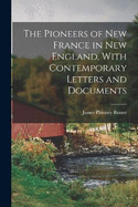 The Pioneers of New France in New England, With Contemporary Letters and Documents