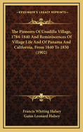 The Pioneers Of Unadilla Village, 1784-1840 And Reminiscences Of Village Life And Of Panama And California, From 1840 To 1850 (1902)