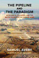 The Pipeline and the Paradigm: Keystone XL, Tar Sands, and the Battle to Defuse the Carbon Bomb