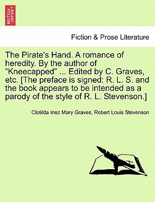 The Pirate's Hand. a Romance of Heredity. by the Author of Kneecapped ... Edited by C. Graves, Etc. [The Preface Is Signed: R. L. S. and the Book AP - Graves, Clotilda Inez Mary, and Stevenson, Robert Louis