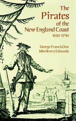 The Pirates of the New England Coast 1630-1730 - Dow, George Francis, and Edmonds, John Henry