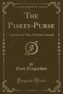 The Piskey-Purse: Legends and Tales of North Cornwall (Classic Reprint)