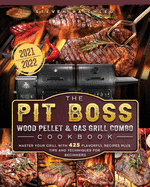 The PIT BOSS Wood Pellet and Gas Grill Combo Cookbook 2021-2022: Master your Grill with 425 Flavorful Recipes Plus Tips and Techniques for Beginners