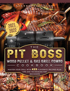 The PIT BOSS Wood Pellet and Gas Grill Combo Cookbook 2021-2022: Master your Grill with 425 Flavorful Recipes Plus Tips and Techniques for Beginners