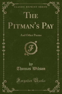 The Pitman's Pay: And Other Poems (Classic Reprint)