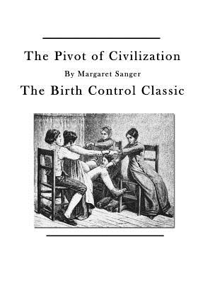 The Pivot of Civilization: The Birth Control Classic - Sanger, Margaret