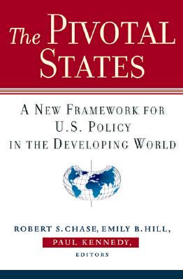 The Pivotal States: A New Framework for U.S. Policy in the Developing World - Chase, Robert S (Introduction by), and Hill, Emily B (Introduction by), and Kennedy, Paul M (Introduction by)