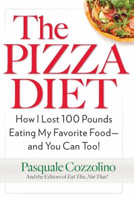 The Pizza Diet: How I Lost 100 Pounds Eating My Favorite Food -- And You Can, Too! - Cozzolino, Pasquale