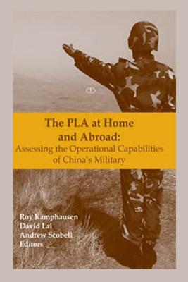 The PLA at Home and Abroad: Assessing the Operational Capabilities of China's Military - Lai, David, MD, and Scobell, Andrew, and Kamphausen, Roy