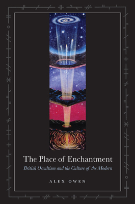 The Place of Enchantment: British Occultism and the Culture of the Modern - Owen, Alex