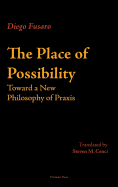 The Place of Possibility: Toward a New Philosophy of Praxis
