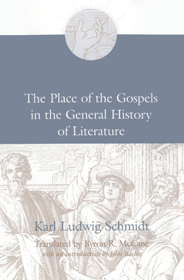 The Place of the Gospels in the General History of Literature - Schmidt, Karl Ludwig, and McCane, Byron R (Translated by), and Riches, John