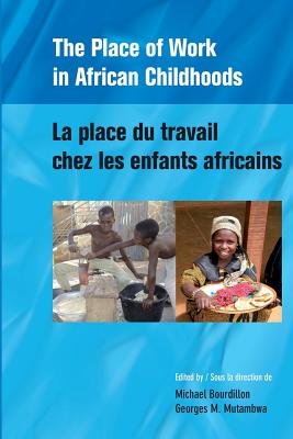 The Place of Work in African Childhoods - Bourdillon, Michael, Professor (Editor), and Mutambwa, Georges M (Editor)