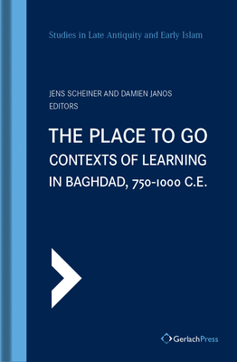 The Place to Go: Contexts of Learning in Baghdad, 750-1000 C.E. - Scheiner, Jens (Editor), and Janos, Damien (Editor)