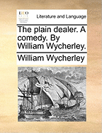 The Plain Dealer. A Comedy. By William Wycherley
