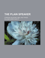 The Plain Speaker: Opinions on Books, Men, and Things