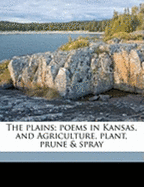 The Plains; Poems in Kansas, and Agriculture, Plant, Prune & Spray
