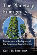 The Planetary Emergency: Environmental Collapse and the Promise of Ecocivilization