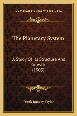 The Planetary System: A Study of Its Structure and Growth (1903) - Taylor, Frank Bursley