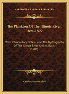 The Plankton of the Illinois River, 1894-1899, with Introductory Notes Upon the Hydrography of the Illinois River and Its Basin