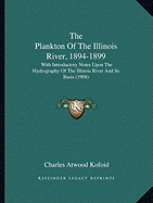 The Plankton Of The Illinois River, 1894-1899: With Introductory Notes Upon The Hydrography Of The Illinois River And Its Basis (1908)