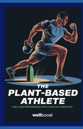 The Plant-Based Athlete: Fuel Your Performance with a Healthy Vegan Diet