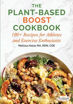 The Plant-Based Boost Cookbook: 100+ Recipes for Athletes and Exercise Enthusiasts - Halas, Melissa