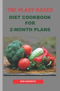The Plant Based Diet Cookbook for 2 Month Plans: Diet cookbook for 2 month plans