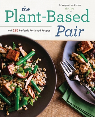 The Plant-Based Pair: A Vegan Cookbook for Two with 125 Perfectly Portioned Recipes - Rockridge Press