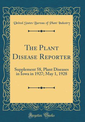 The Plant Disease Reporter: Supplement 58, Plant Diseases in Iowa in 1927; May 1, 1928 (Classic Reprint) - Industry, United States Bureau of Plant