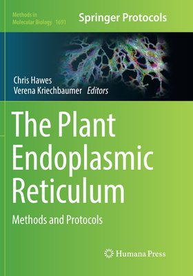 The Plant Endoplasmic Reticulum: Methods and Protocols - Hawes, Chris (Editor), and Kriechbaumer, Verena (Editor)