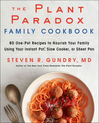 The Plant Paradox Family Cookbook: 80 One-Pot Recipes to Nourish Your Family Using Your Instant Pot, Slow Cooker, or Sheet Pan - Gundry MD, Steven R, Dr.