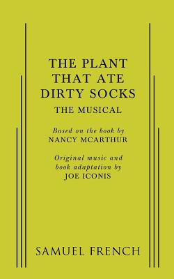 The Plant That Ate Dirty Socks: The Musical - Iconis, Joe, and McArthur, Nancy (Original Author)