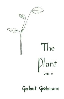 The Plant: Volume II: Flowering Plants - Grohmann, Gerbert, and Castelliz, Katherine (Translated by), and Saunders-Davies, Barbara (Translated by)