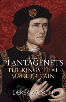 The Plantagenets: The Kings That Made Britain - Wilson, Derek