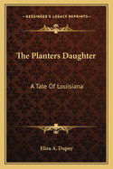 The Planter's Daughter. a Tale of Louisiana