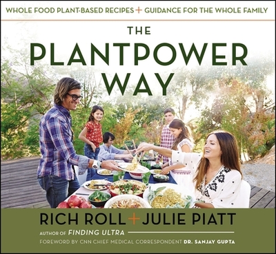 The Plantpower Way: Whole Food Plant-Based Recipes and Guidance for the Whole Family: A Cookbook - Roll, Rich, and Piatt, Julie