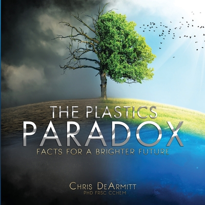 The Plastics Paradox: Facts for a Brighter Future - Dearmitt, Chris