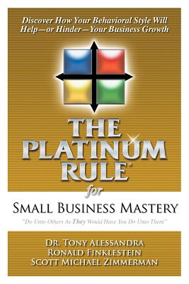 The Platinum Rule for Small Business Mastery - Alessandra, Tony, Dr., and Finklestein, Ronald, and Zimmerman, Scott Michael