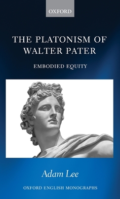 The Platonism of Walter Pater: Embodied Equity - Lee, Adam