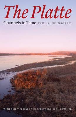 The Platte: Channels in Time - Johnsgard, Paul A (Afterword by)