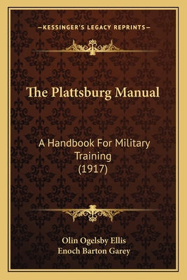 The Plattsburg Manual: A Handbook For Military Training (1917) - Ellis, Olin Ogelsby, and Garey, Enoch Barton