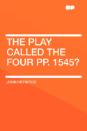 The Play Called the Four Pp. 1545?