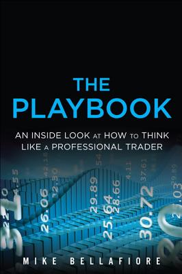 The PlayBook: An Inside Look at How to Think Like a Professional Trader - Bellafiore, Mike