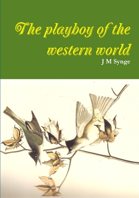 The playboy of the western world a comedy - Synge, J M