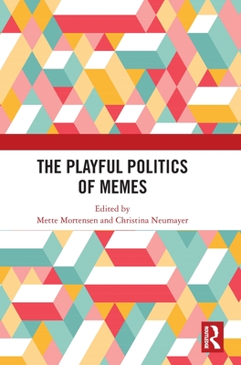 The Playful Politics of Memes - Mortensen, Mette (Editor), and Neumayer, Christina (Editor)